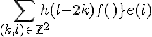 \Large{\Bigsum_{(k,l)\in%20\mathbb{Z}^2}h(l-2k)\bar{f(k)}e(l)